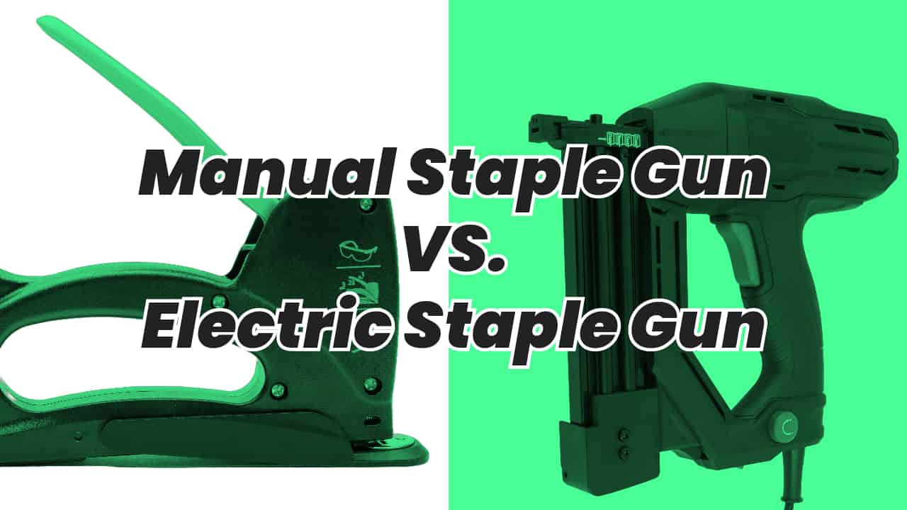 Manual Staple Gun vs. Electric Staple Gun Which is Right for You?
