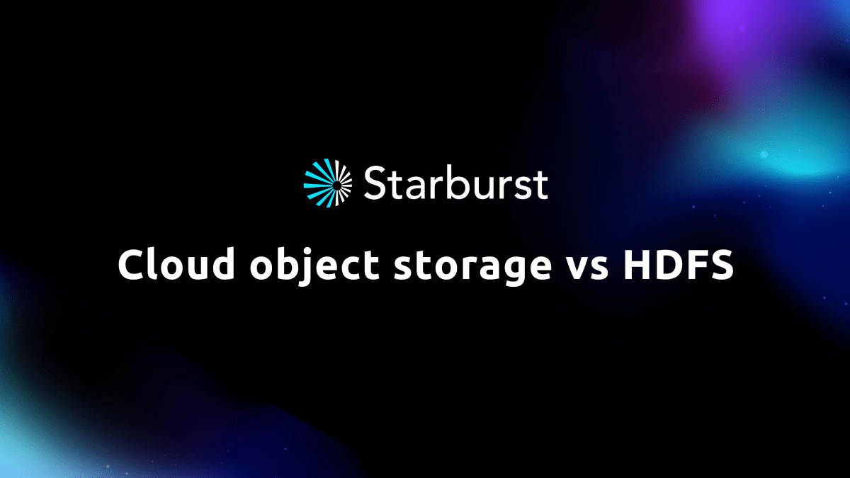 Cloud object storage vs HDFS (Hadoop Distributed File System) Starburst