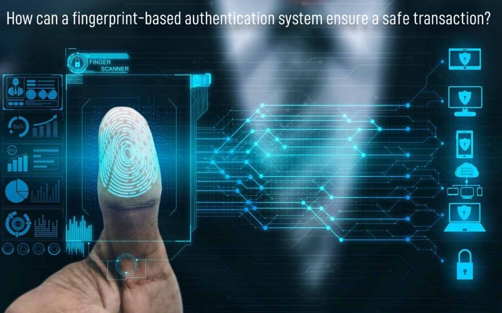 How Can a FingerprintBased Authentication System Ensure a Safe