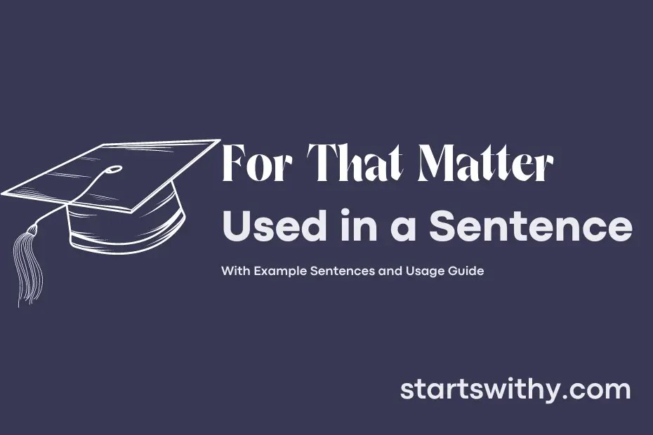 FOR THAT MATTER in a Sentence Examples 21 Ways to Use For That Matter