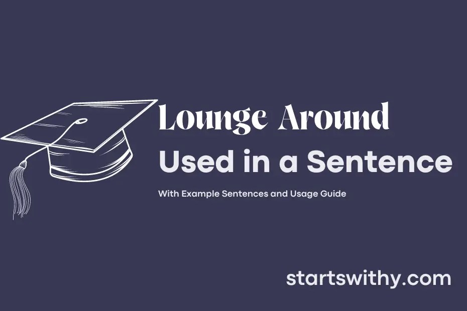 LOUNGE AROUND in a Sentence Examples 21 Ways to Use Lounge Around