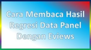 Cara Membaca Hasil Regresi Data Panel Dengan Eviews Cara Membaca Hasil Regresi Data Panel Dengan Eviews