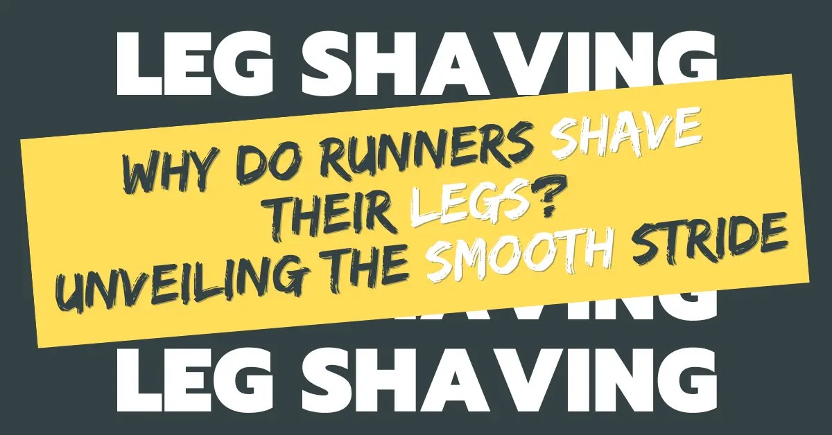 Why Do Runners Shave Their Legs? 15 Reasons Unveiled!