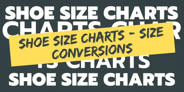 Shoe Size Charts + Conversion Charts Ultimate Guide!