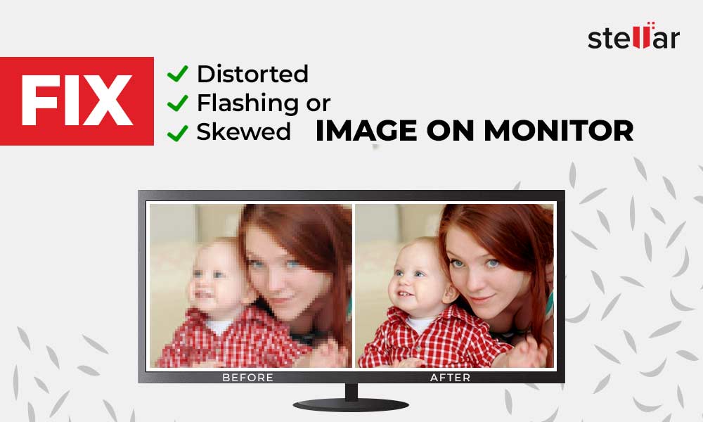 How to fix a distorted, flashing, or skewed image on the monitor or laptop Stellar