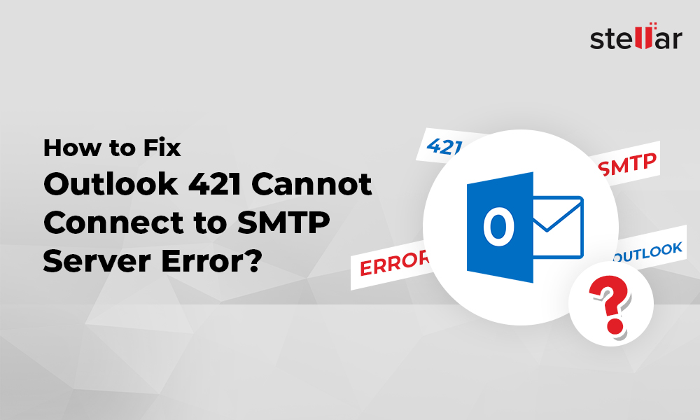 [Solution] Outlook 421 Cannot Connect to SMTP Server Error