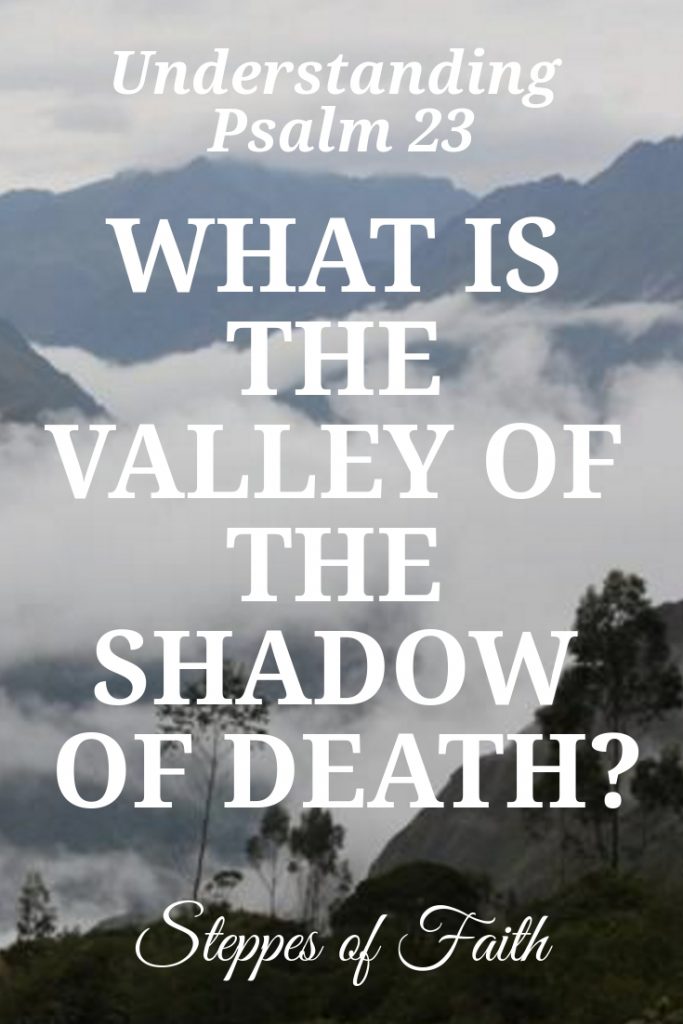 Understanding Psalm 23 What is the Valley of the Shadow of Death?