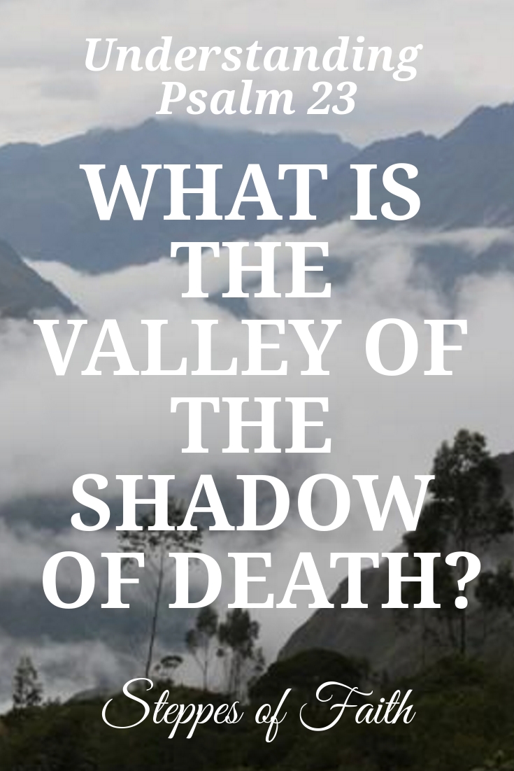 Understanding Psalm 23 What is the Valley of the Shadow of Death?