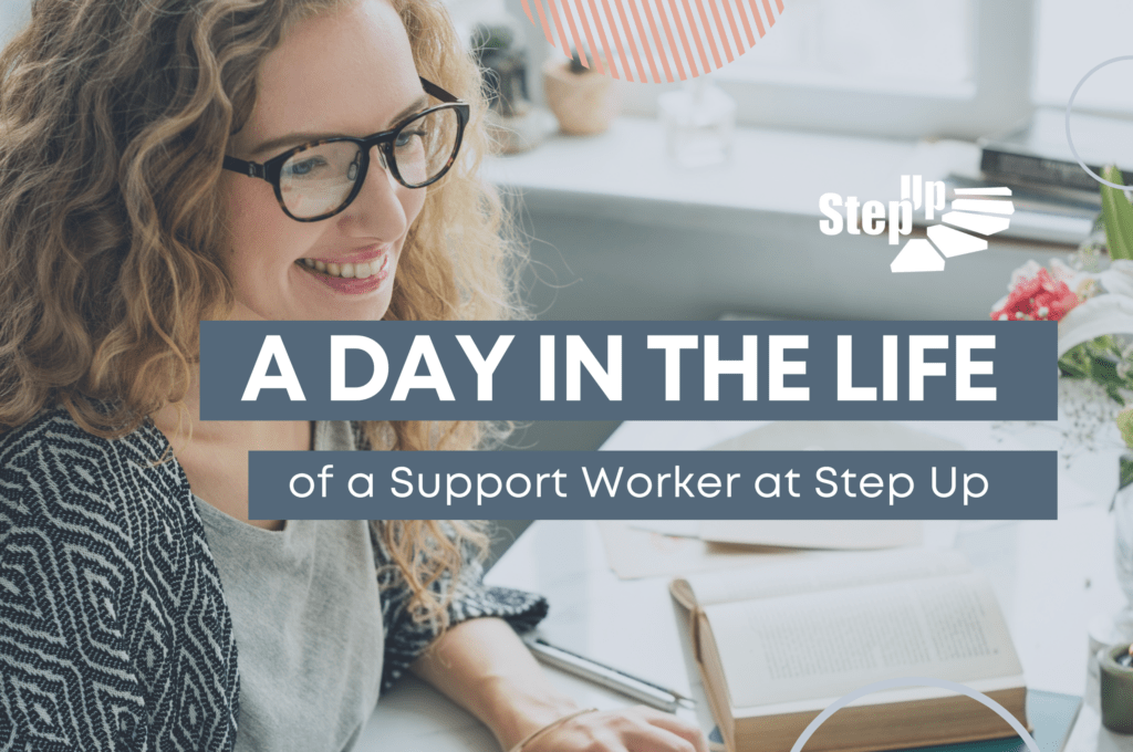 A Day in the Life of a Support Worker at Step Up Step Up Support