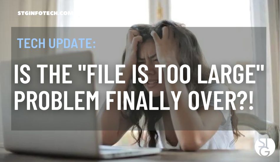 Is the "File is too Large" Problem Finally Over?! STG