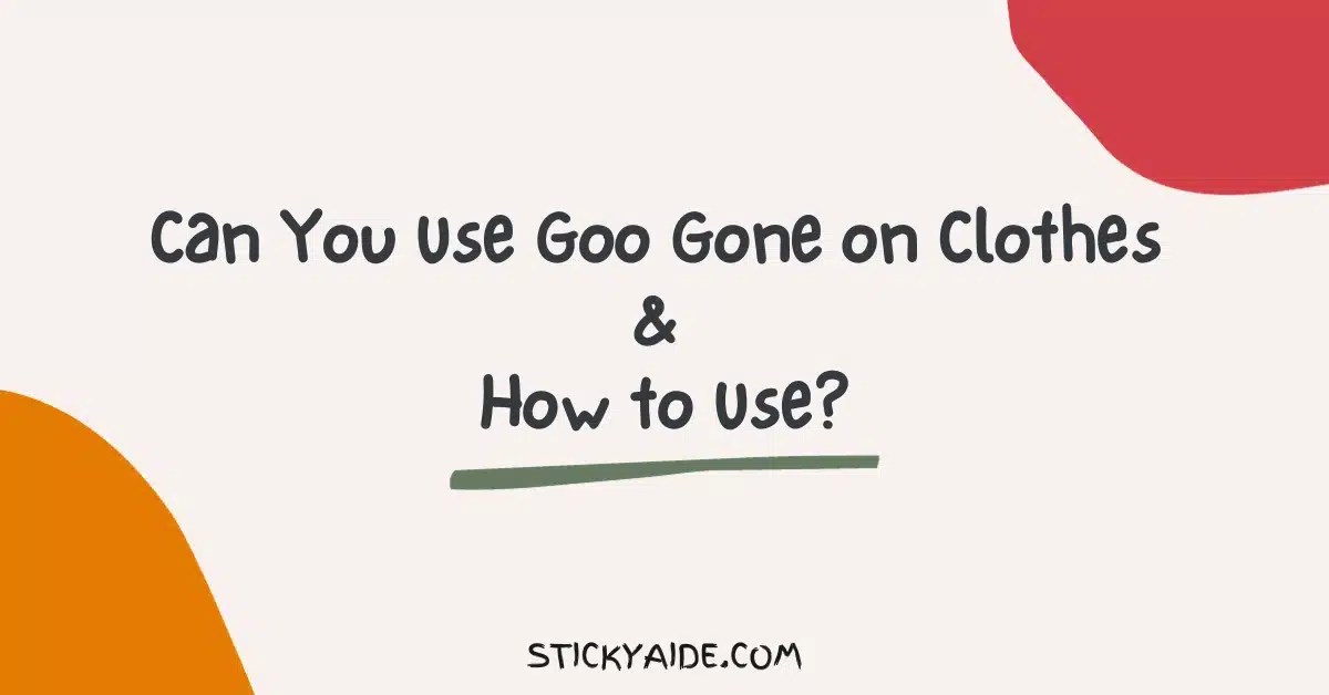 Can You Use Goo Gone on Clothes & How to Use? Sticky Aide