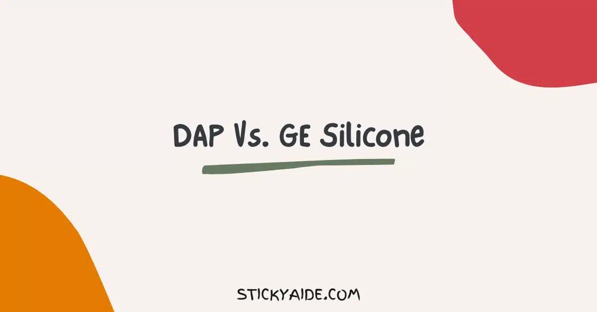 DAP Vs. GE Silicone Detailed Comparison Sticky Aide
