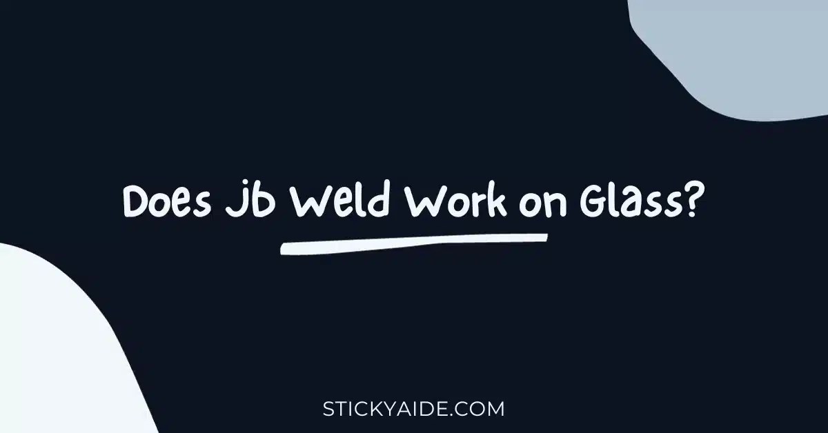 Does Jb Weld Work on Glass? Sticky Aide
