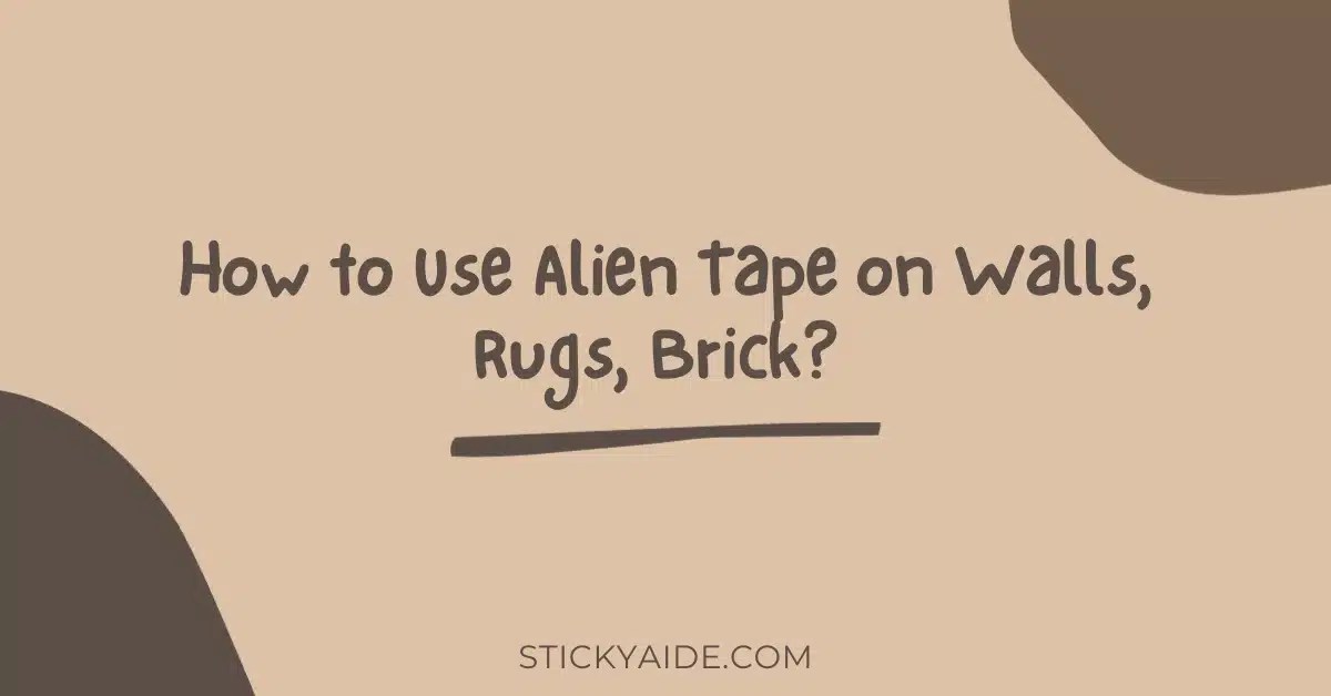 How to Use Alien Tape on Walls, Rugs, Brick? Sticky Aide