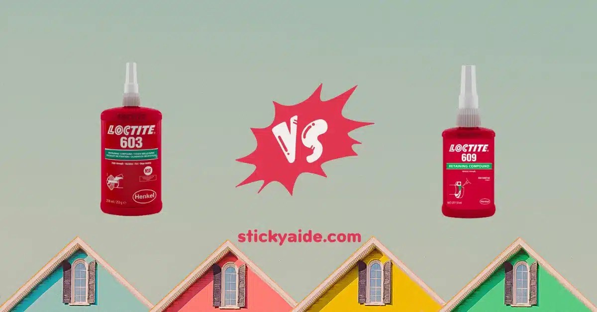 Loctite 603 vs. 609 Thorough Comparison Sticky Aide