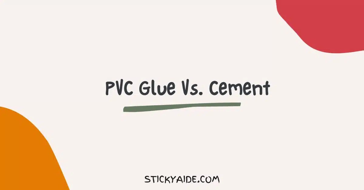PVC Glue Vs. Cement Detailed Comparison Sticky Aide