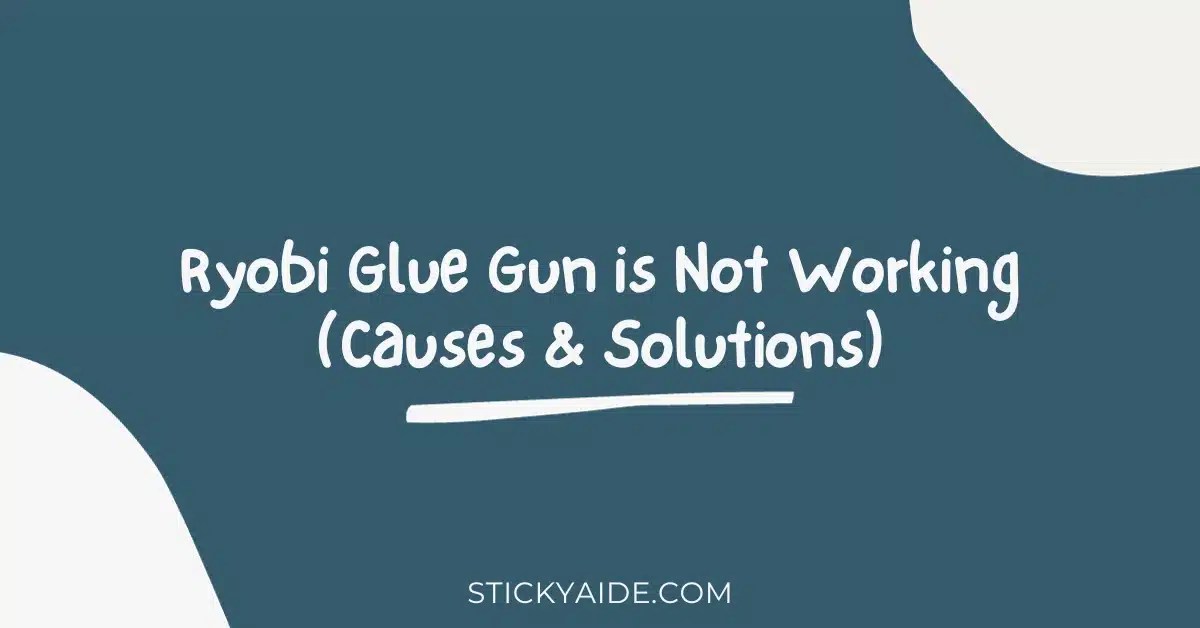 Ryobi Glue Gun is Not Working Causes & Solutions Sticky Aide