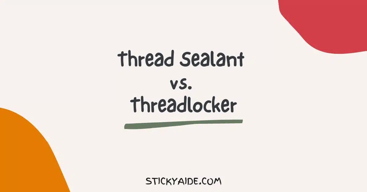 Thread Sealant vs. Threadlocker Sticky Aide