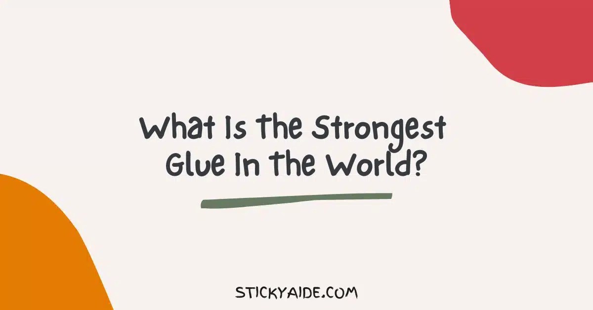 What is the Strongest Glue in the World? Sticky Aide