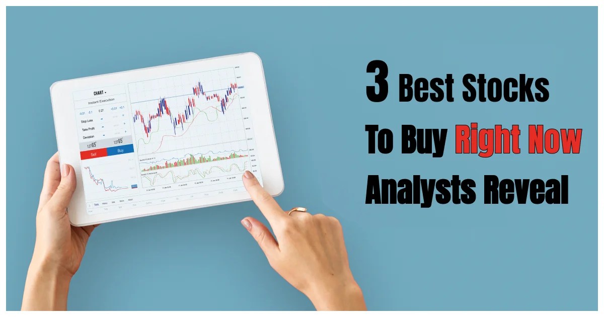 3 Best Stocks to Buy Right Now Analysts Reveal