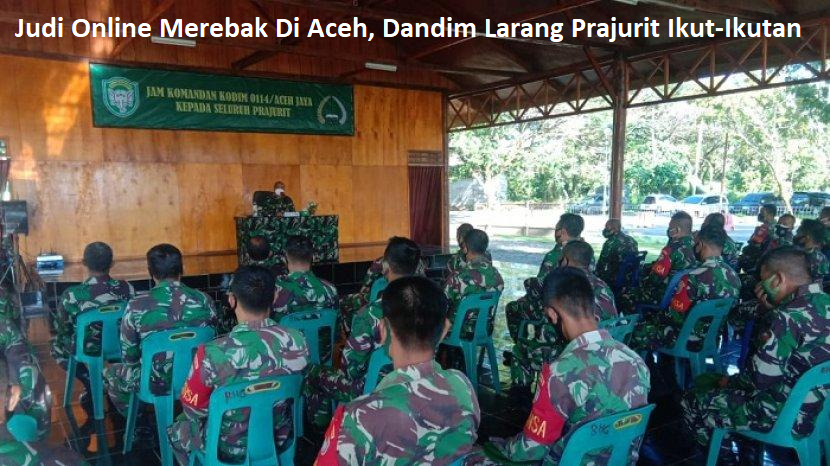 Judi Online Merebak Di Aceh, Dandim Larang Prajurit Ikut