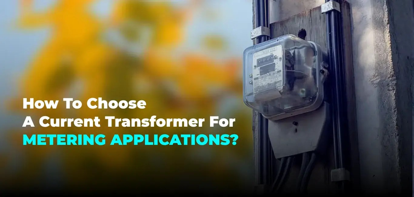 How to choose the right Current Transformers for Metering & Measurement
