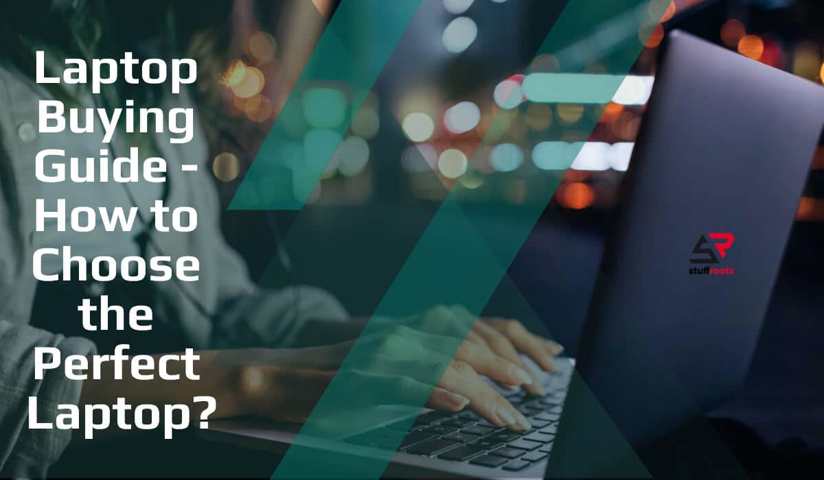 Laptop Buying Guide How to Choose the Perfect Laptop? StuffRoots