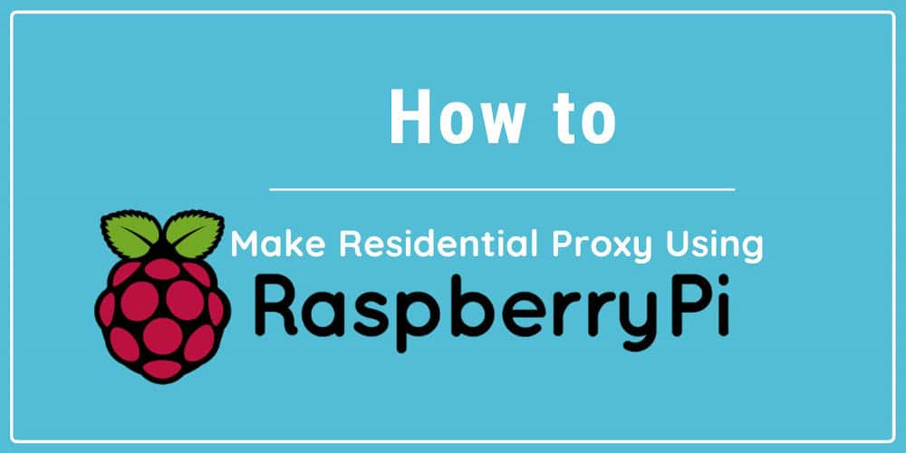 How to Make Residential Proxy Using a Raspberry PI with Squid Proxy