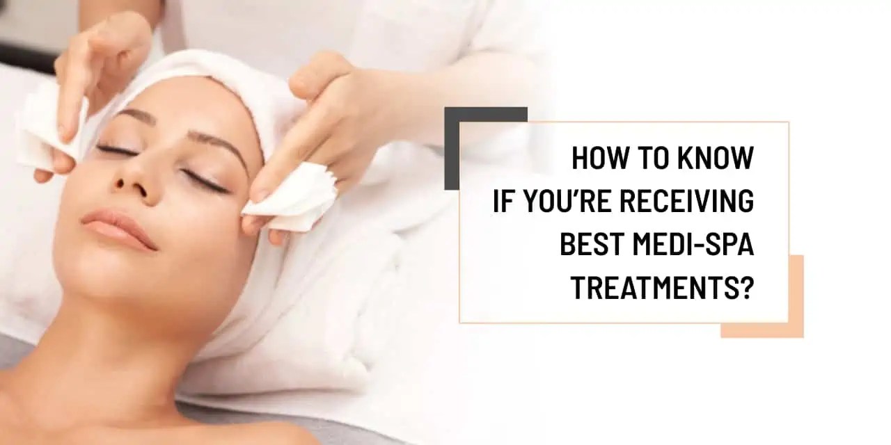 How to Know If You’re Receiving Best MediSpa Treatments? Style n