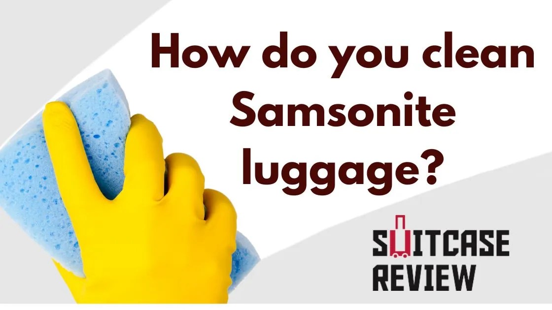 How do you clean Samsonite luggage? Like an expert Suitcase Review