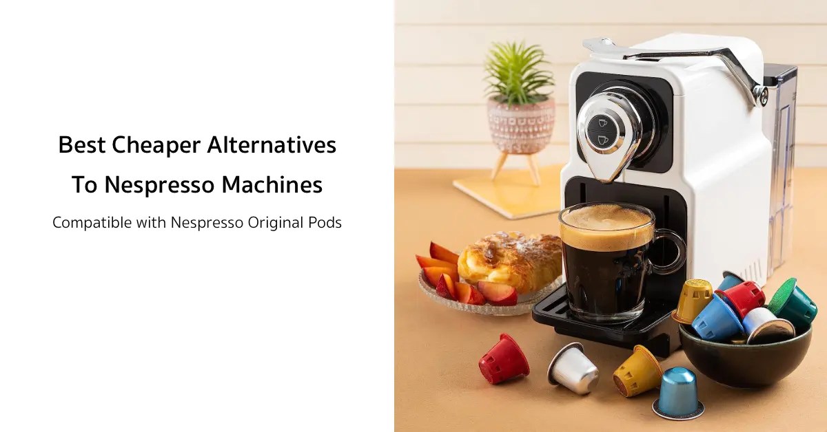 Cheaper Alternatives to Nespresso Machines (That Work Great!)