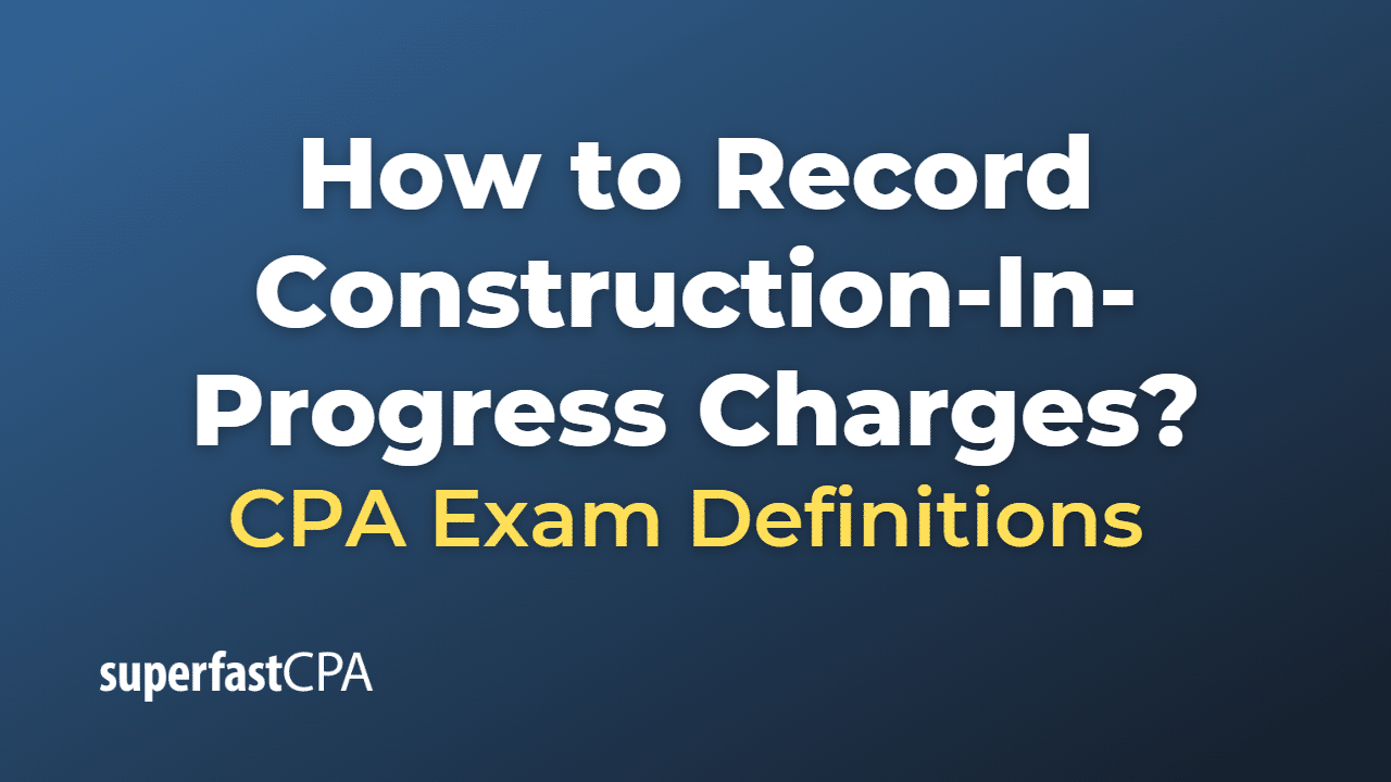 How to Record ConstructionInProgress Charges?
