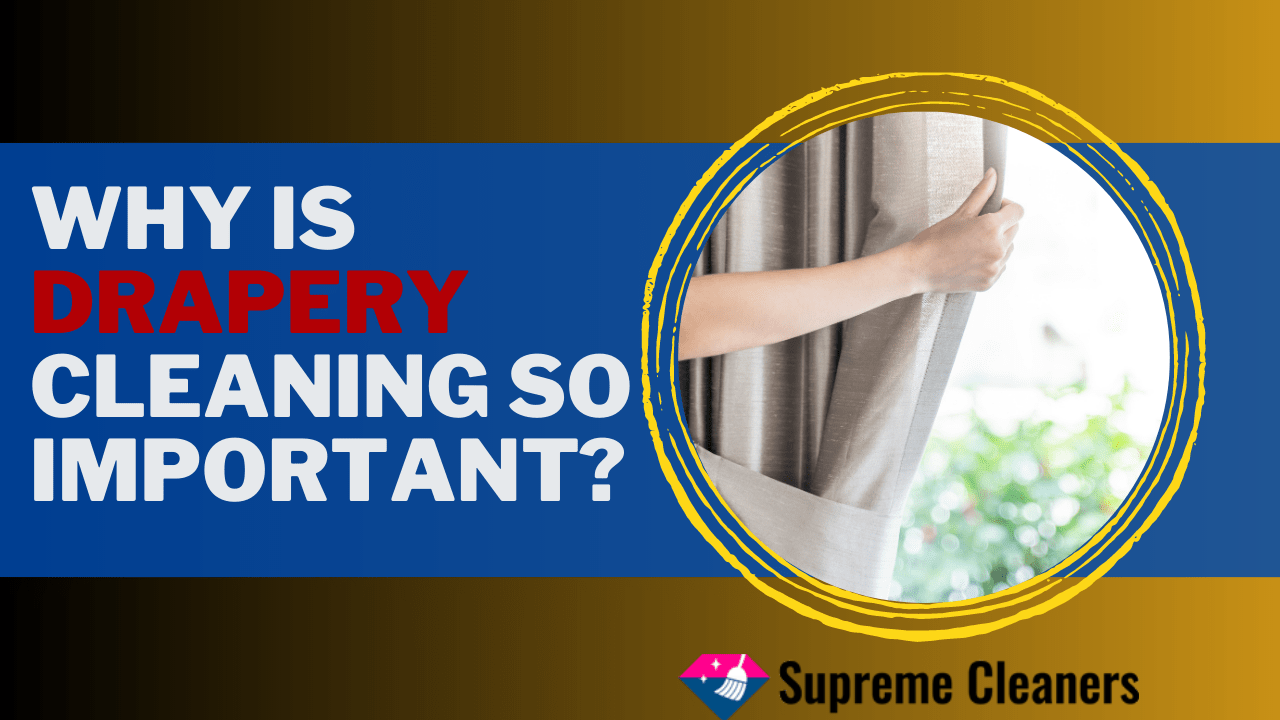 Why Is Drapery Cleaning So Important? Supreme Cleaners
