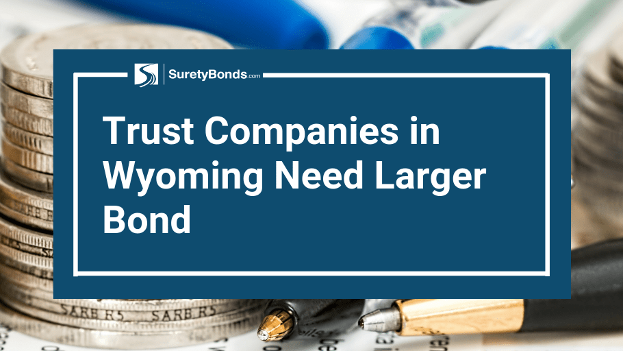 Trust Companies in Wyoming Need Larger Bond Surety Bond Insider