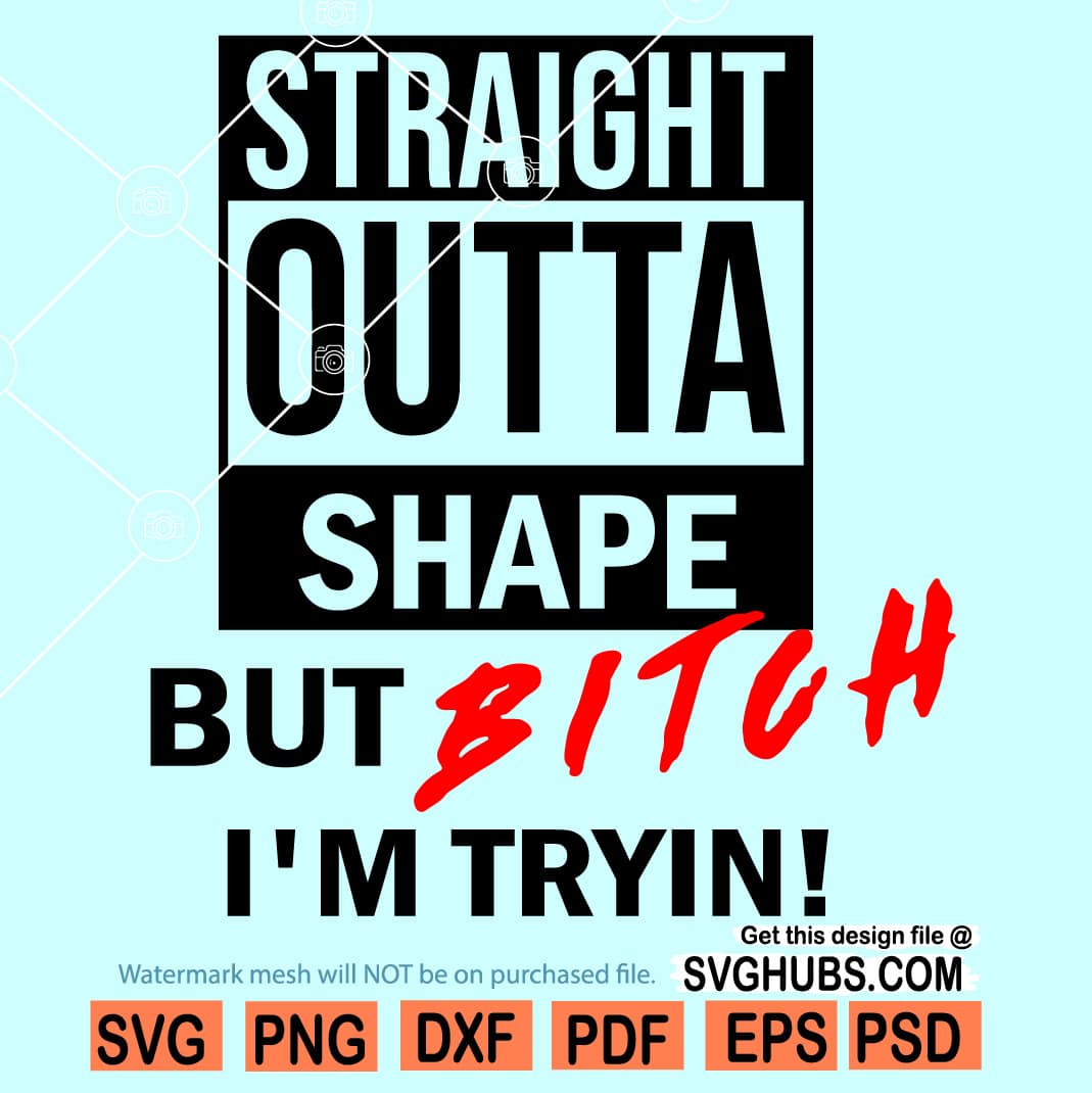 Straight Outta Shape But Bitch I’m Tryin SVG, Straight Outta Shape svg