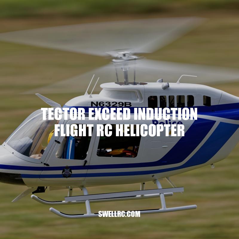Tector Exceed Induction Flight RC Helicopter A Technical Overview