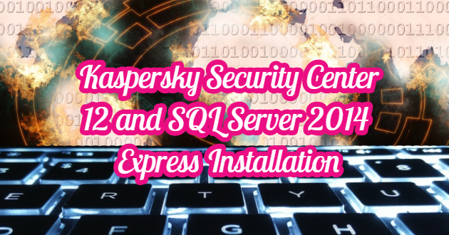 Kaspersky Security Center 12 and SQL Server 2014 Express