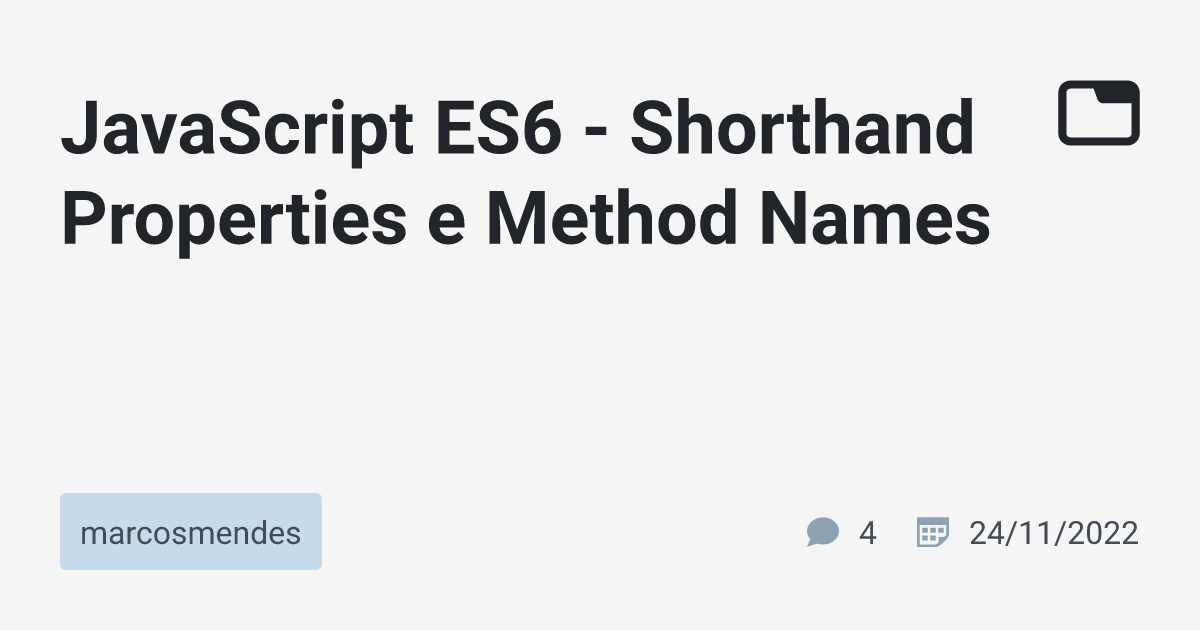 JavaScript ES6 Shorthand Properties e Method Names · marcosmendes