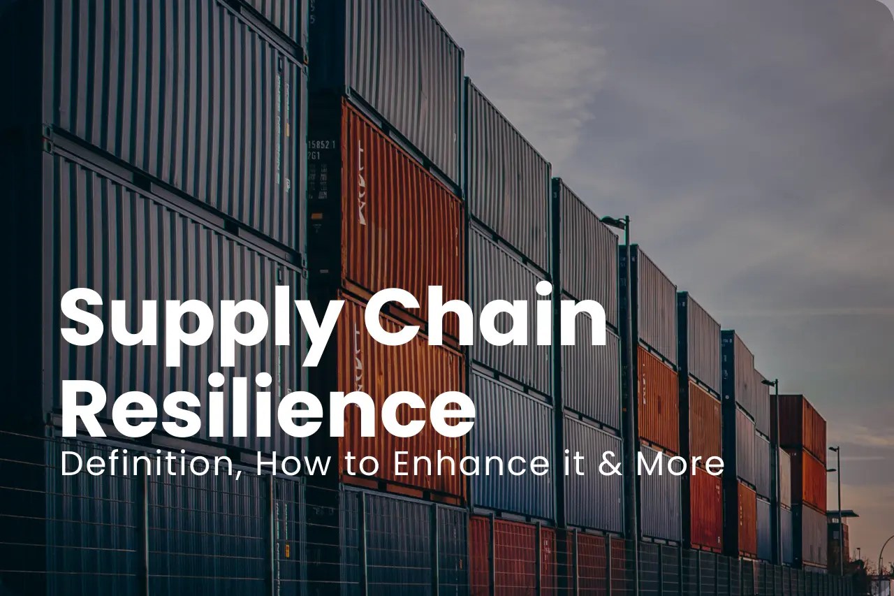 Supply Chain Resilience Definition, How to Enhance it & More