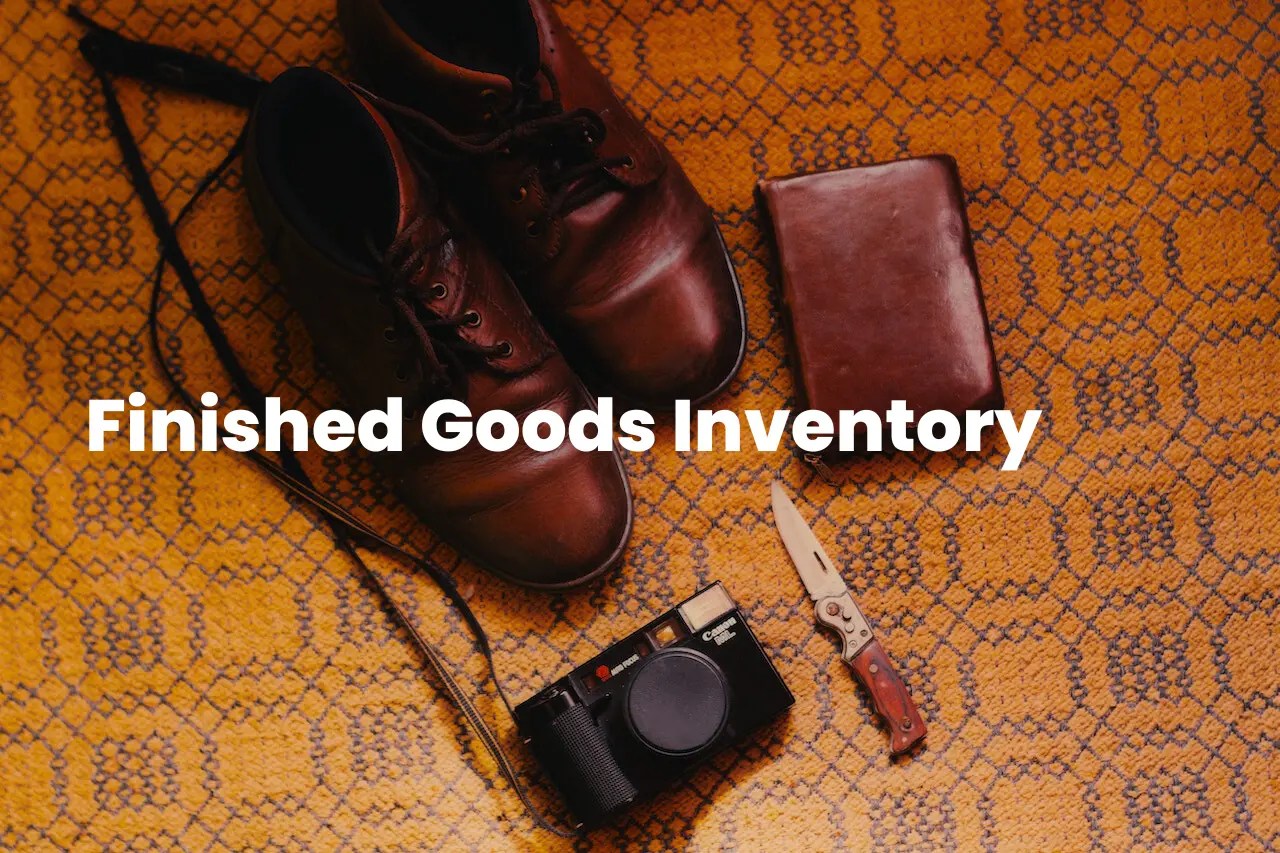 Finished Goods Inventory Importance, Challenges & More