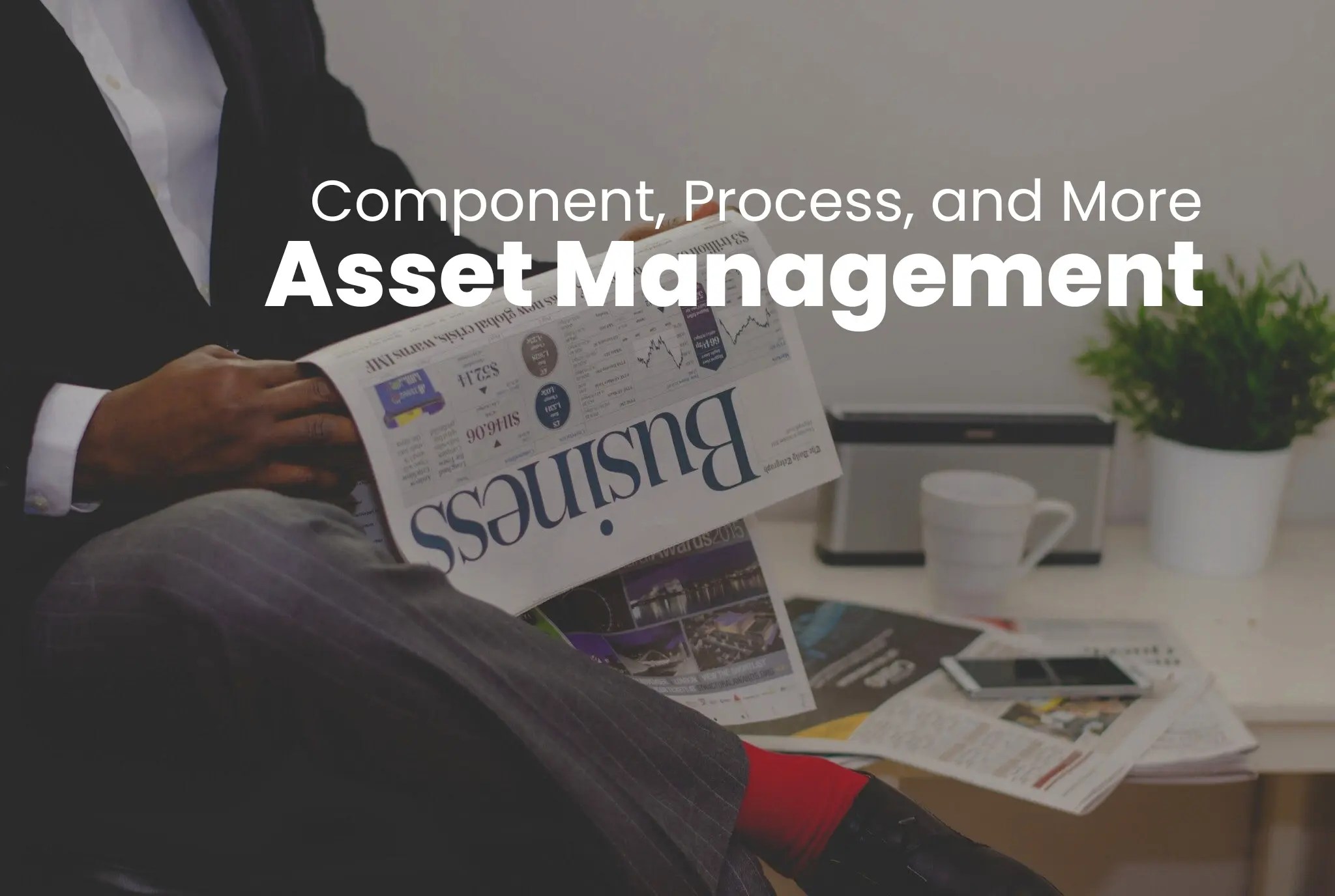 Asset Management Process, Importance, Challenges & More