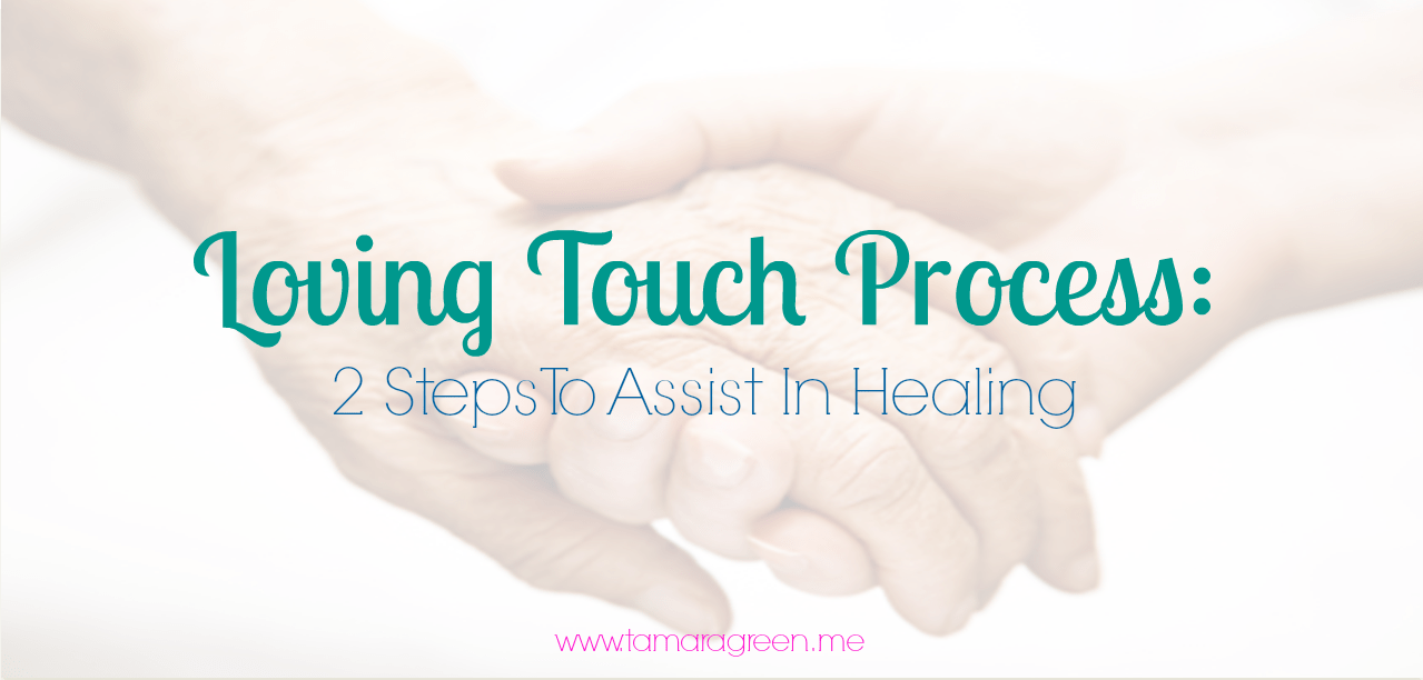 Loving Touch Process 2 Steps To Assist In Healing Step 1 Loving