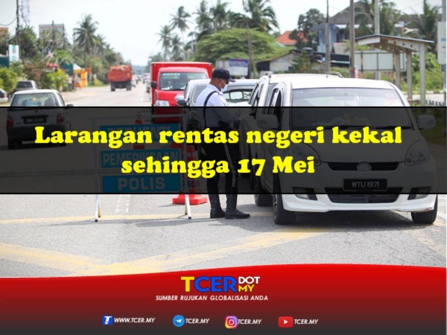 Larangan Rentas Negeri Kekal Sehingga 17 Mei TCER.MY