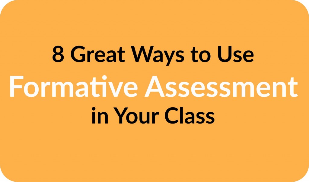 8 Great Ways to Use Formative Assessment in Your Class Teacher