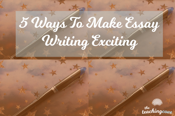 5 Ways To Make Essay Writing Exciting