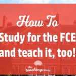 How To Study For (& Teach) The FCE – 8 Top Tips!