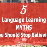 5 Language Learning Myths You Should Stop Believing Now