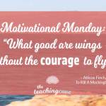 Motivational Monday: What Good Are Wings Without The Courage To Fly?