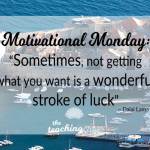 Motivational Monday: Sometimes Not Getting What You Want Is A Stroke of Luck