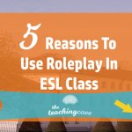 5 Reasons To Use Roleplay In Your ESL Speaking Class Now